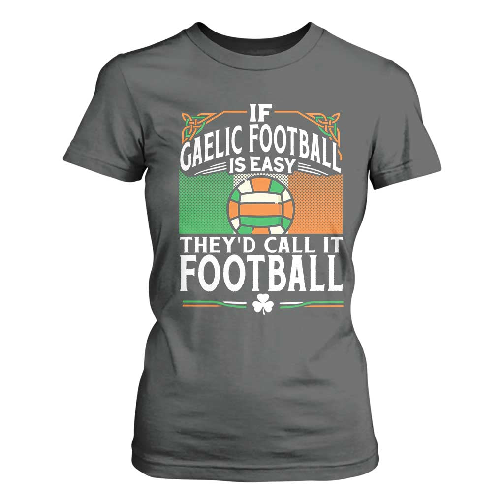 Funny Gaelic Football T Shirt For Women If Gaelic Football Was Easy They's Call It Football TS09 Dark Heather Print Your Wear