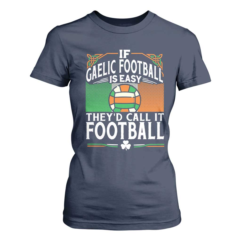 Funny Gaelic Football T Shirt For Women If Gaelic Football Was Easy They's Call It Football TS09 Navy Print Your Wear