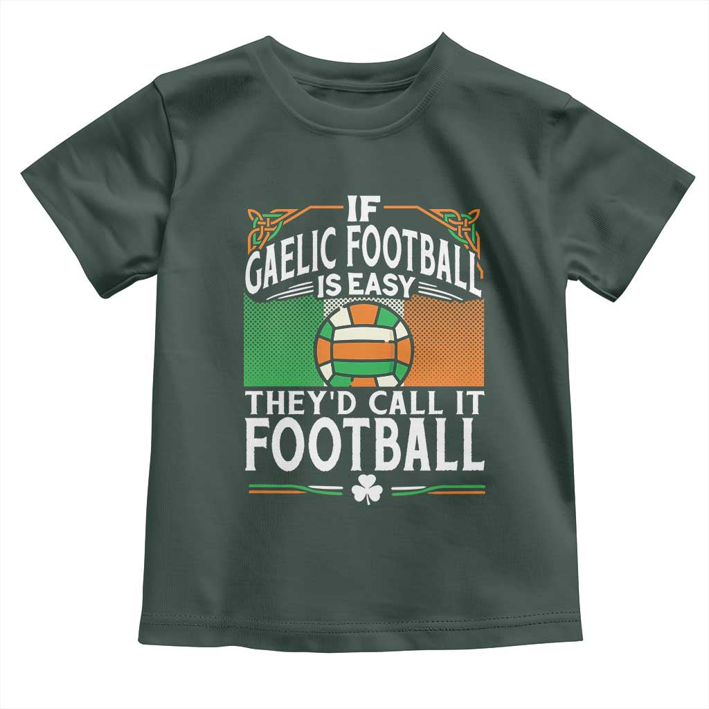 Funny Gaelic Football Toddler T Shirt If Gaelic Football Was Easy They's Call It Football TS09 Dark Forest Green Print Your Wear