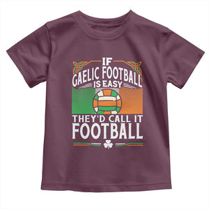 Funny Gaelic Football Toddler T Shirt If Gaelic Football Was Easy They's Call It Football TS09 Maroon Print Your Wear
