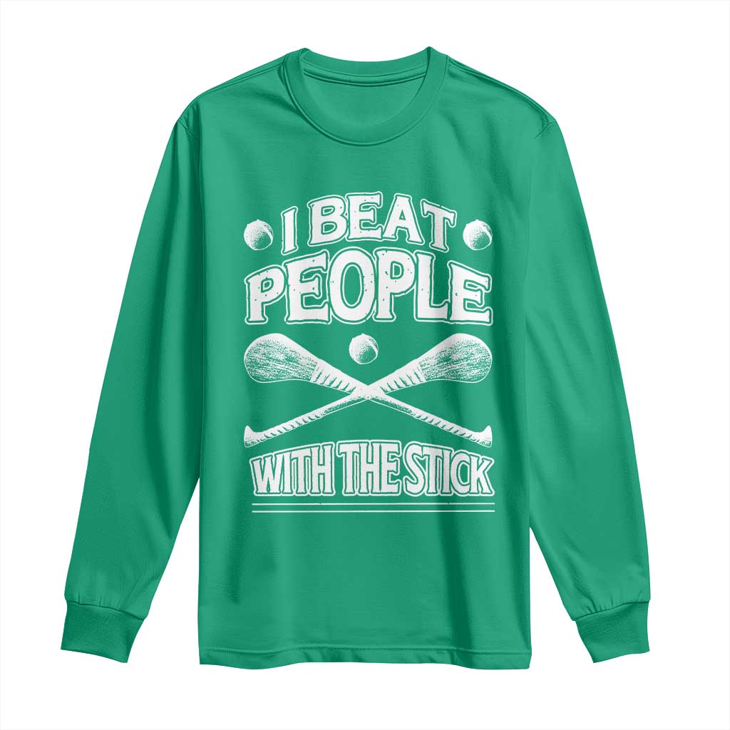 Funny Irish Hurling Long Sleeve Shirt I Beat People With a Stick TS09 Irish Green Print Your Wear