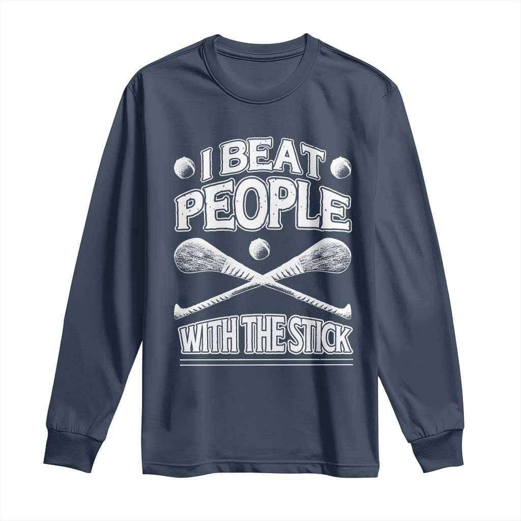 Funny Irish Hurling Long Sleeve Shirt I Beat People With a Stick TS09 Navy Print Your Wear