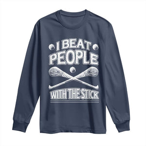 Funny Irish Hurling Long Sleeve Shirt I Beat People With a Stick TS09 Navy Print Your Wear