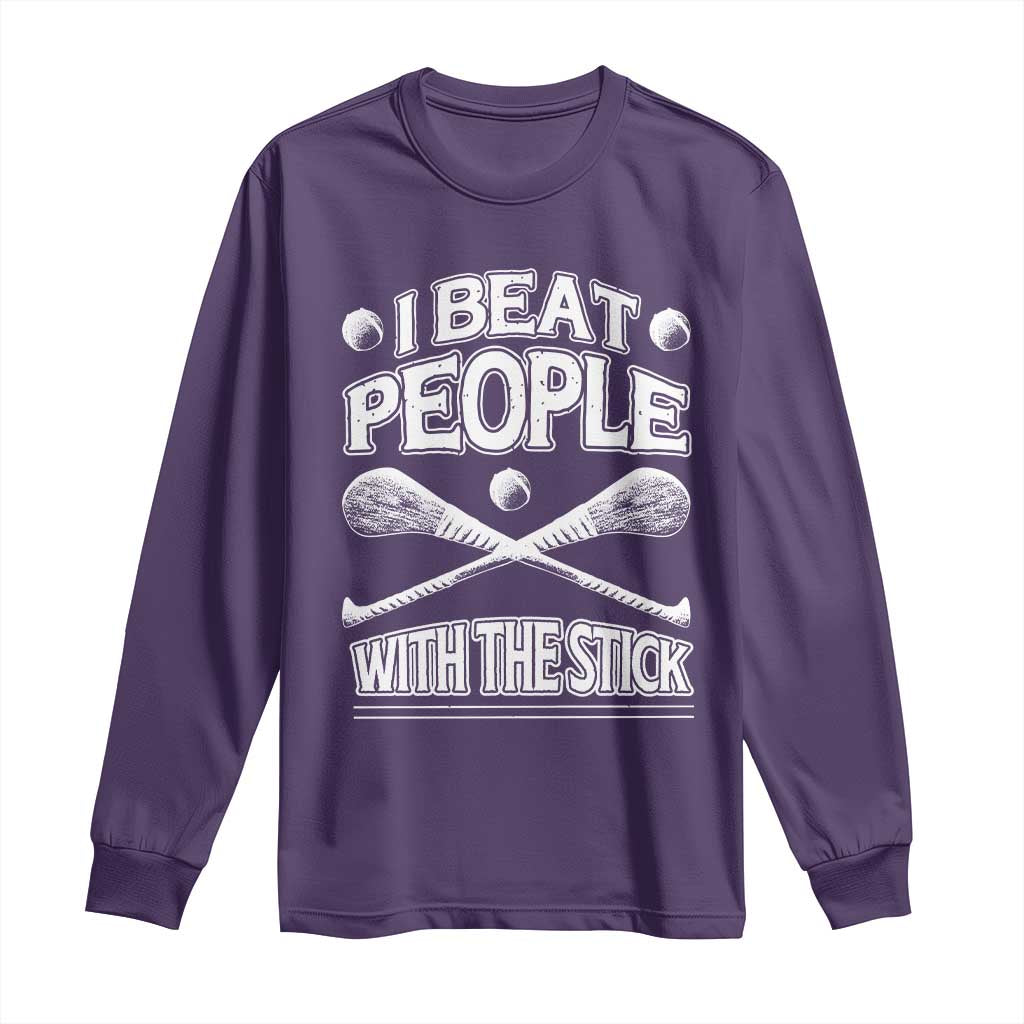 Funny Irish Hurling Long Sleeve Shirt I Beat People With a Stick TS09 Purple Print Your Wear