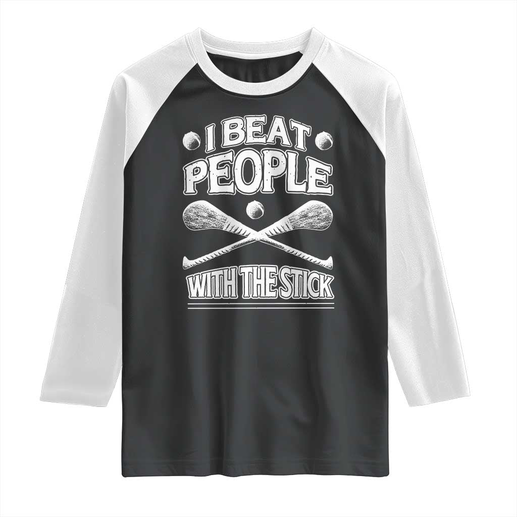 Funny Irish Hurling Raglan Shirt I Beat People With a Stick TS09 Black White Print Your Wear