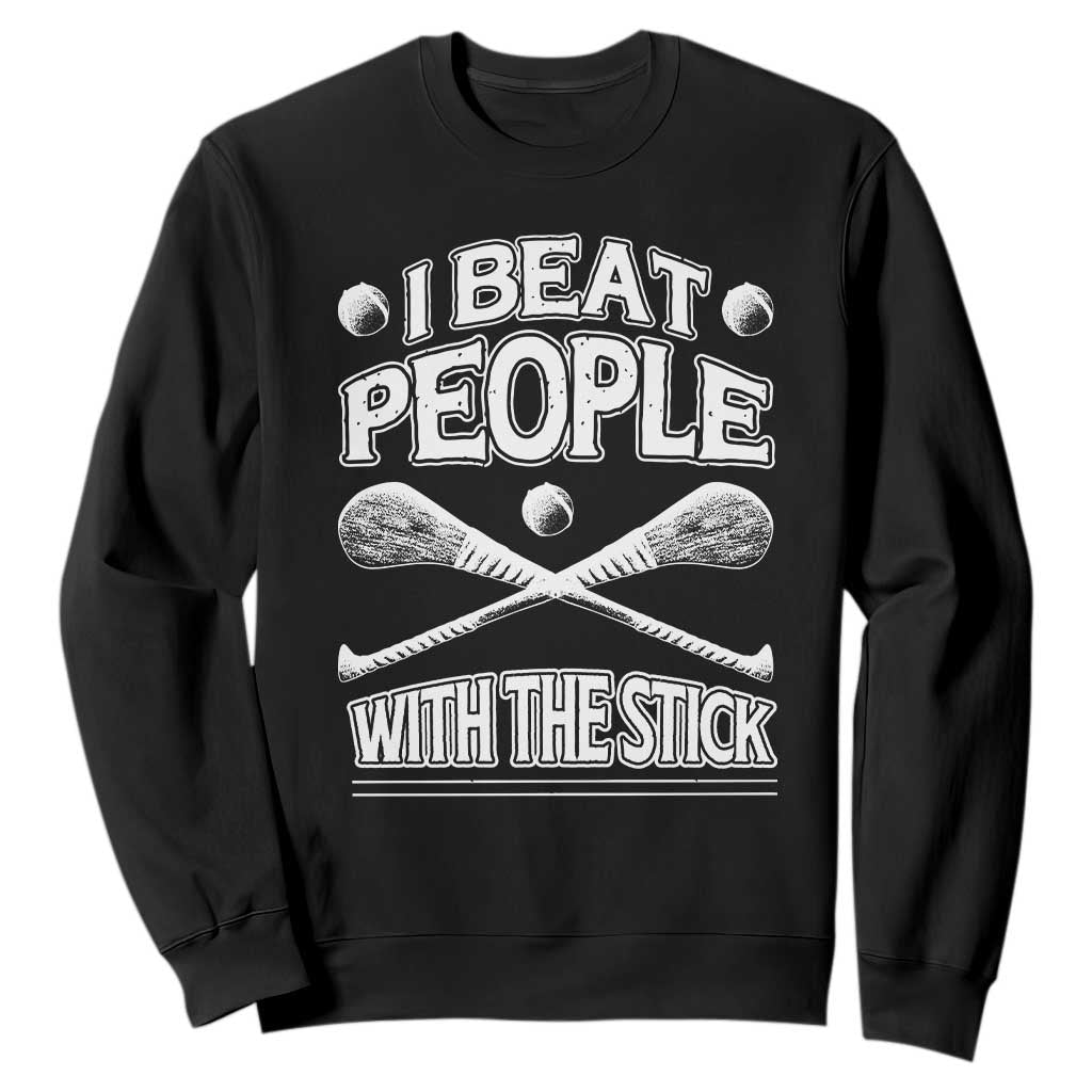 Funny Irish Hurling Sweatshirt I Beat People With a Stick TS09 Black Print Your Wear