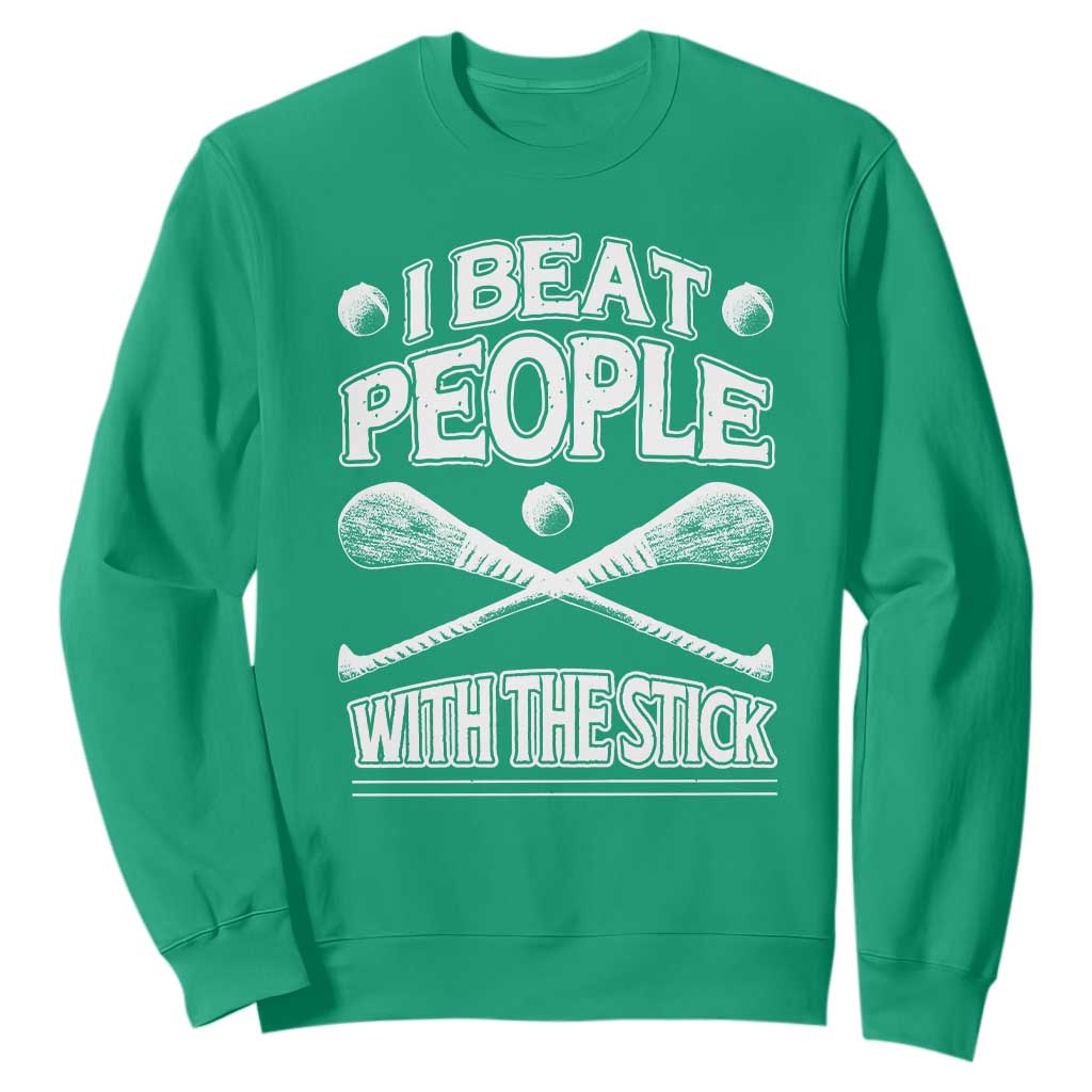 Funny Irish Hurling Sweatshirt I Beat People With a Stick TS09 Irish Green Print Your Wear