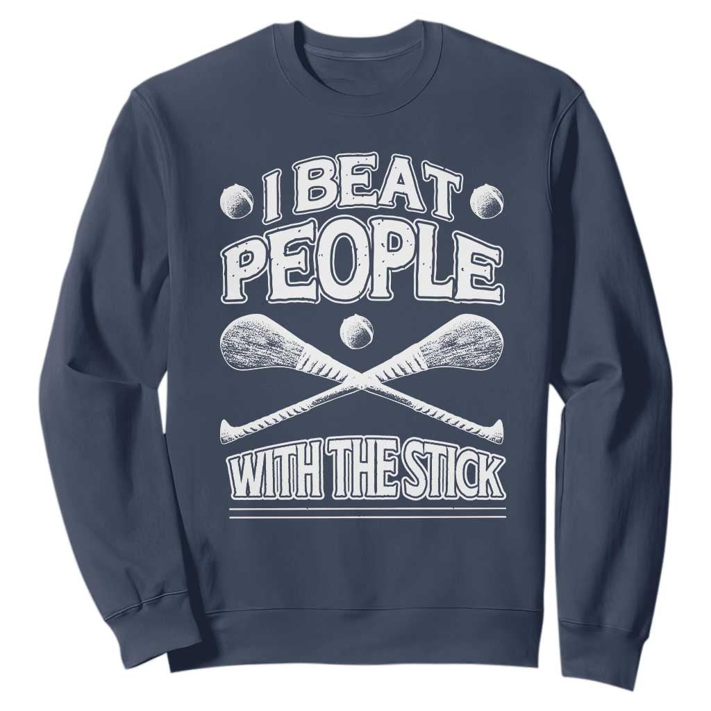 Funny Irish Hurling Sweatshirt I Beat People With a Stick TS09 Navy Print Your Wear