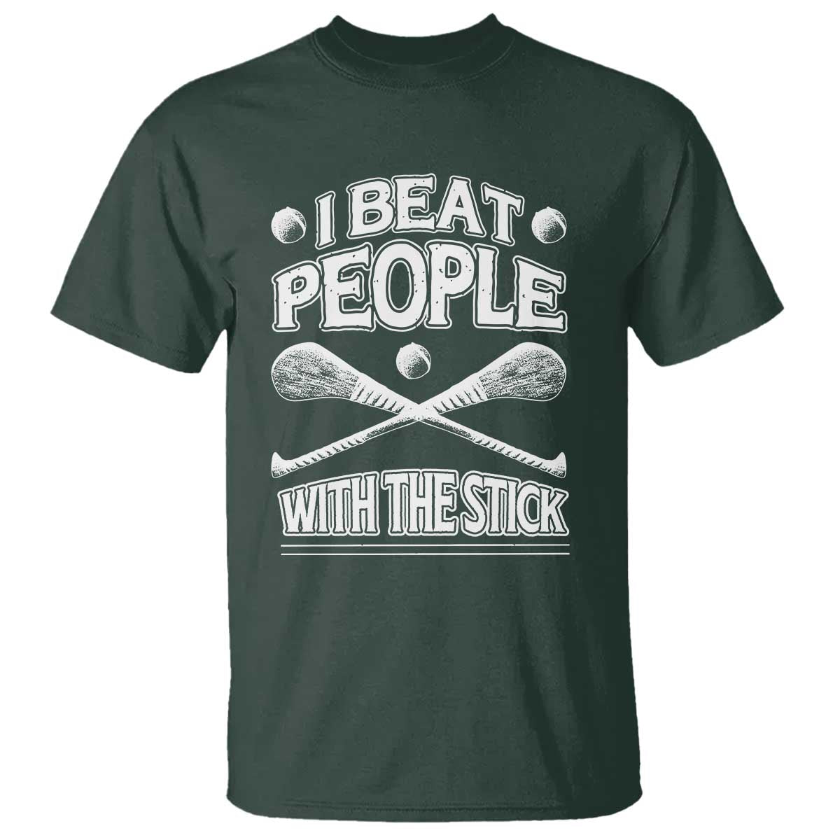 Funny Irish Hurling T Shirt I Beat People With a Stick TS09 Dark Forest Green Print Your Wear
