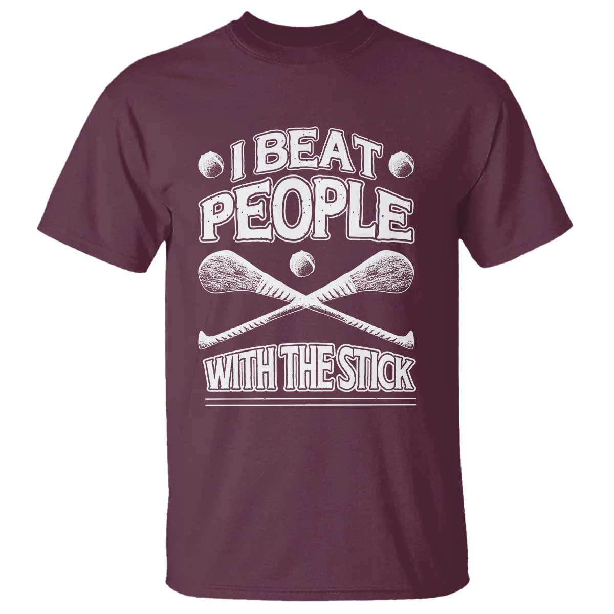 Funny Irish Hurling T Shirt I Beat People With a Stick TS09 Maroon Print Your Wear