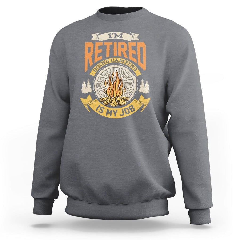 Retirement Sweatshirt I'm Retired Going Camping Is My Job TS09 Charcoal Printyourwear