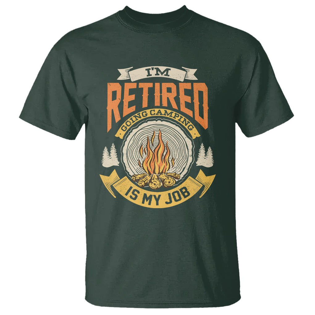 Retirement T Shirt I'm Retired Going Camping Is My Job TS09 Dark Forest Green Printyourwear