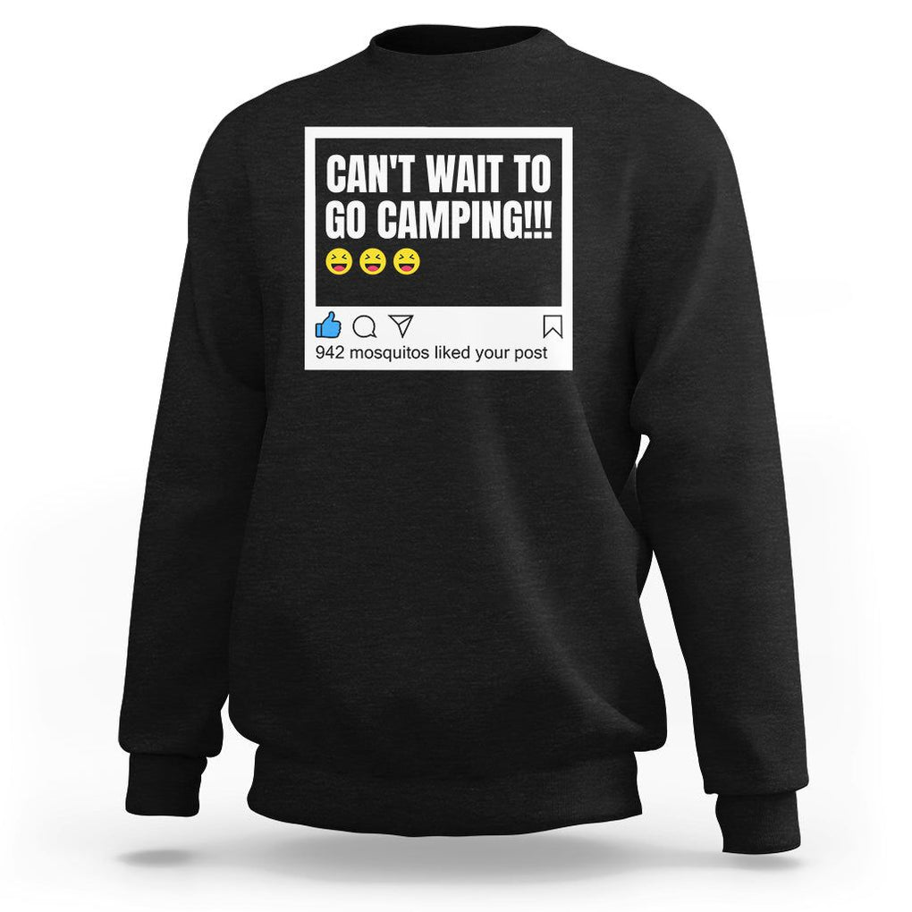 Funny Camping Sweatshirt Can't Wait To Go 942 Mosquitos Liked Your Post Humor Outdoorsy Joke TS09 Black Printyourwear