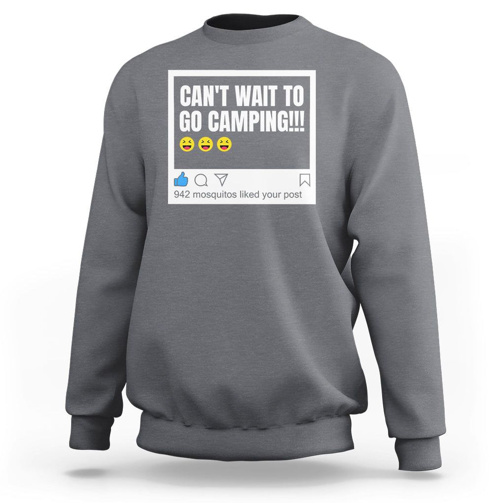 Funny Camping Sweatshirt Can't Wait To Go 942 Mosquitos Liked Your Post Humor Outdoorsy Joke TS09 Charcoal Printyourwear