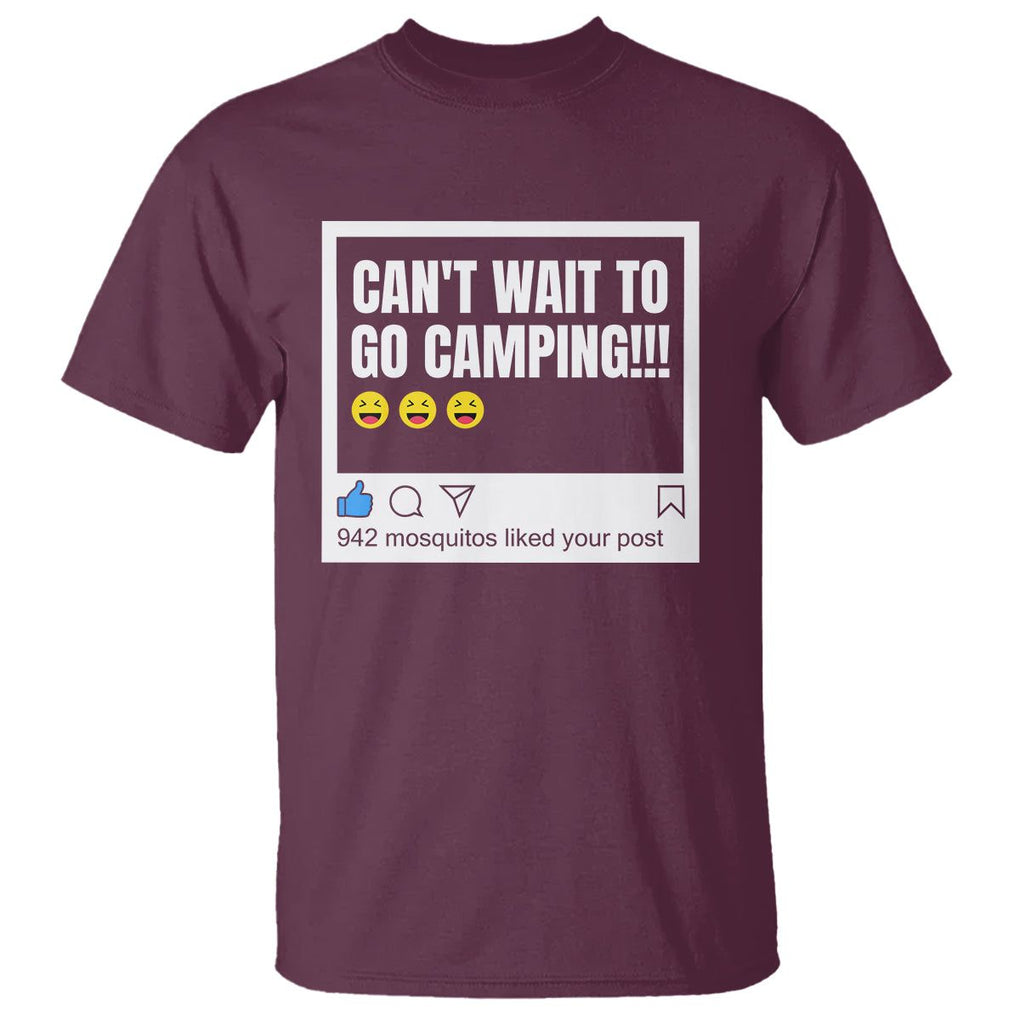 Funny Camping T Shirt Can't Wait To Go 942 Mosquitos Liked Your Post Humor Outdoorsy Joke TS09 Maroon Printyourwear