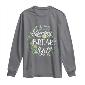 Funny Is It Spring Break Yet Long Sleeve Shirt TS09 Charcoal Print Your Wear