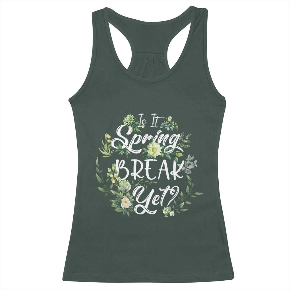 Funny Is It Spring Break Yet Racerback Tank Top TS09 Dark Forest Green Print Your Wear