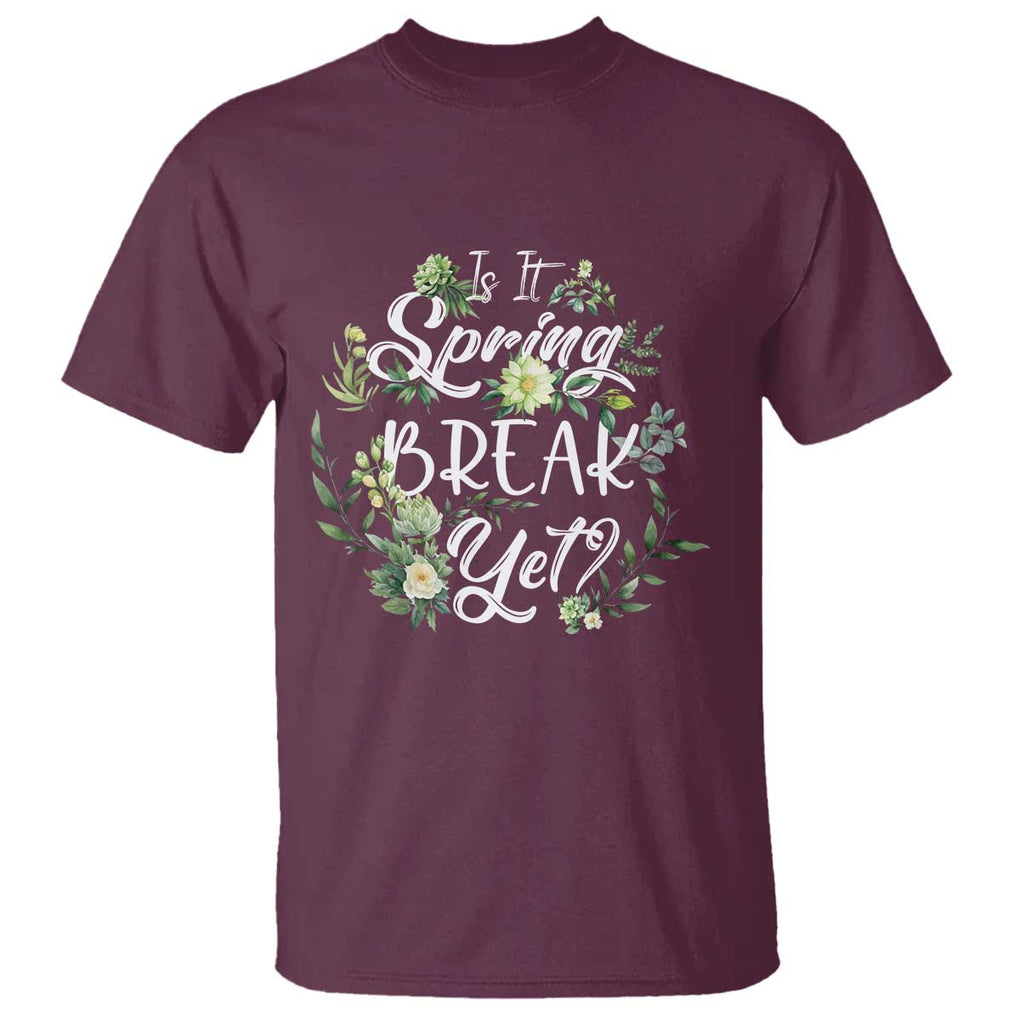 Funny Is It Spring Break Yet T Shirt TS09 Maroon Print Your Wear