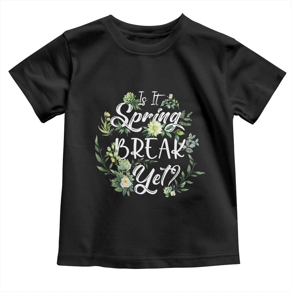 Funny Is It Spring Break Yet Toddler T Shirt TS09 Black Print Your Wear