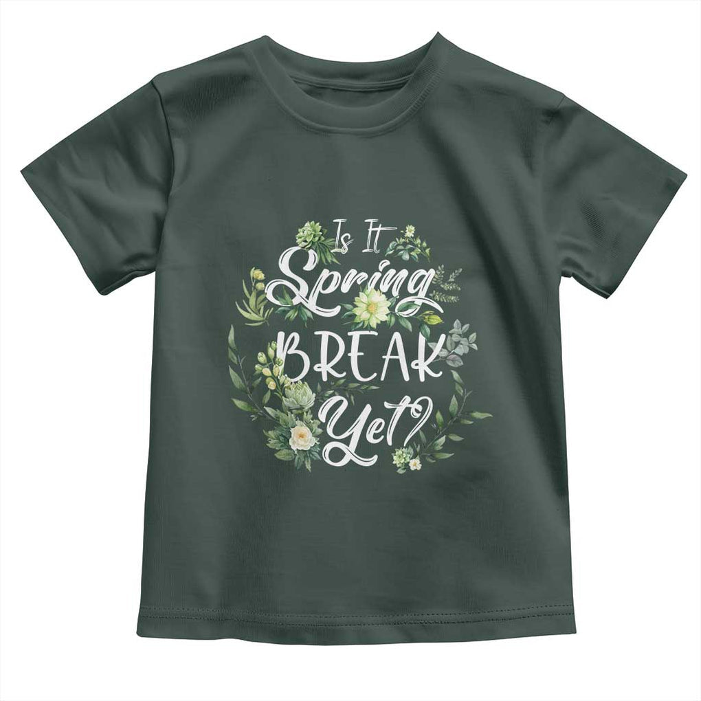 Funny Is It Spring Break Yet Toddler T Shirt TS09 Dark Forest Green Print Your Wear