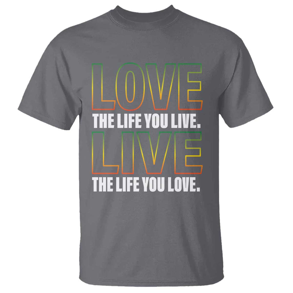 Jamaican Reggae Legend Bob Quote T Shirt Love The Life You Live Live The Life You Love TS09 Charcoal Print Your Wear