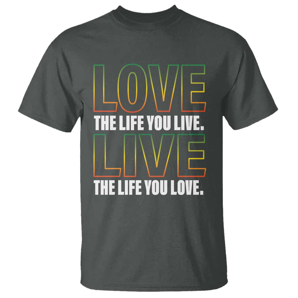 Jamaican Reggae Legend Bob Quote T Shirt Love The Life You Live Live The Life You Love TS09 Dark Heather Print Your Wear
