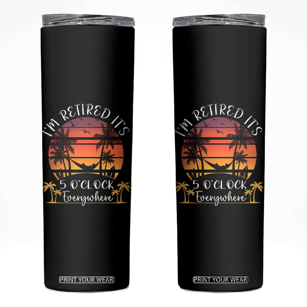 It's 5 O'Clock Everywhere I'm Retired Skinny Tumbler Retirement At Beach Sunset Summer TS09 Black Print Your Wear