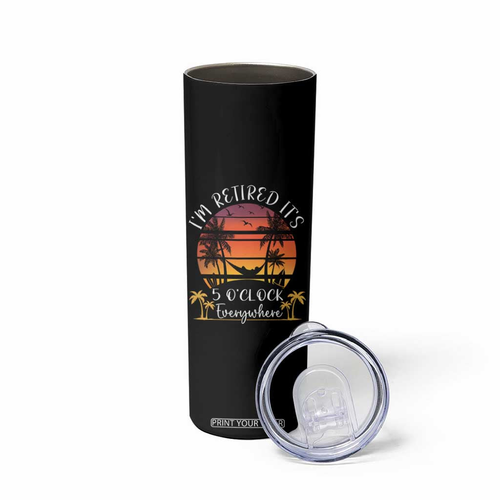 It's 5 O'Clock Everywhere I'm Retired Skinny Tumbler Retirement At Beach Sunset Summer TS09 Print Your Wear