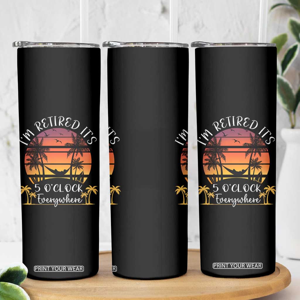 It's 5 O'Clock Everywhere I'm Retired Skinny Tumbler Retirement At Beach Sunset Summer TS09 Print Your Wear