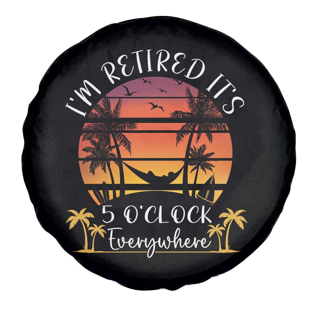 It's 5 O'Clock Everywhere I'm Retired Retirement At Beach Sunset Summer Spare Tire Cover TS09 Print Your Wear