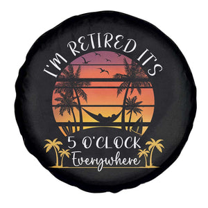 It's 5 O'Clock Everywhere I'm Retired Retirement At Beach Sunset Summer Spare Tire Cover TS09 Print Your Wear