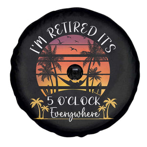 It's 5 O'Clock Everywhere I'm Retired Retirement At Beach Sunset Summer Spare Tire Cover TS09 Print Your Wear