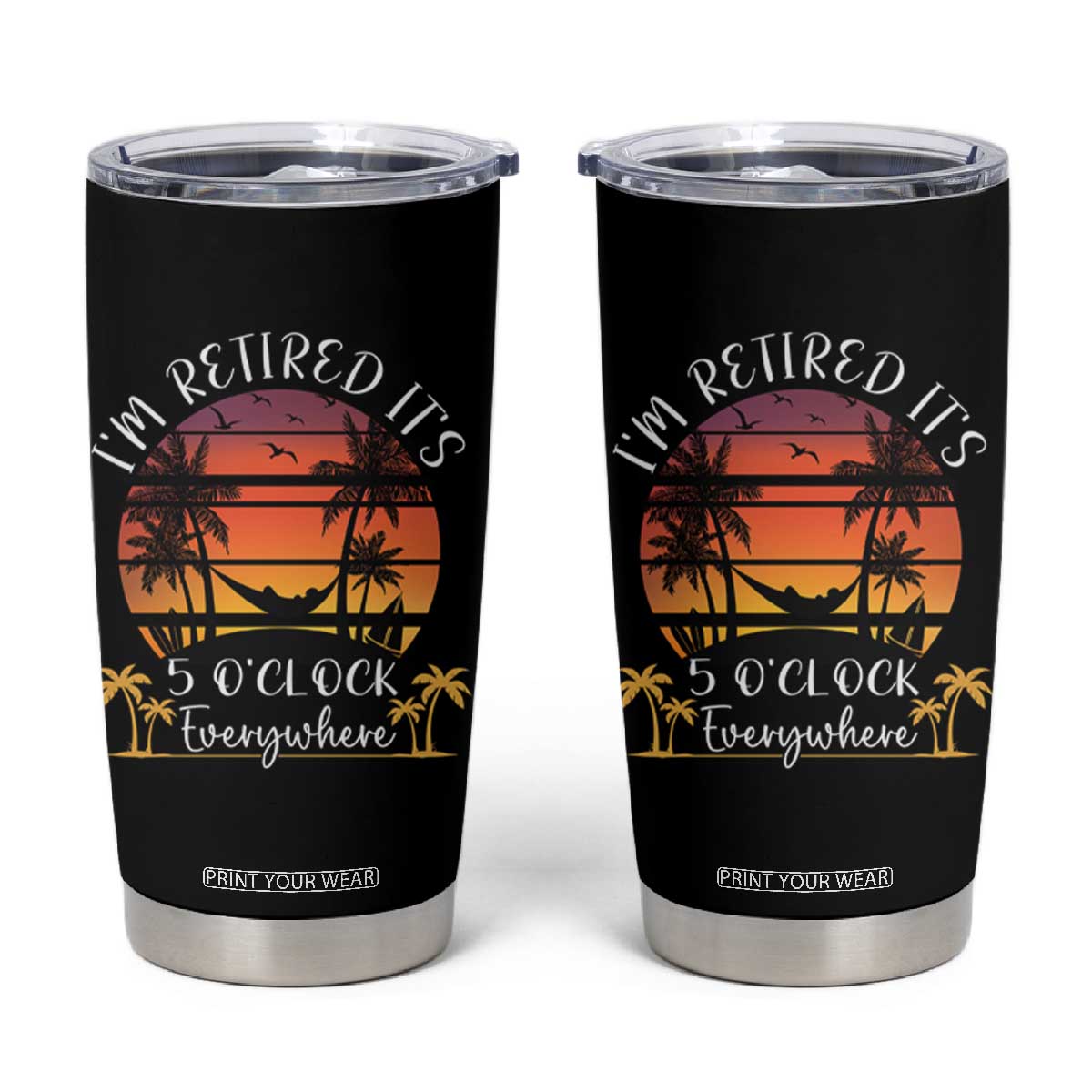 It's 5 O'Clock Everywhere I'm Retired Tumbler Cup Retirement At Beach Sunset Summer TS09 Black Print Your Wear