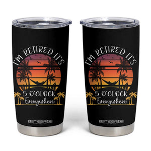 It's 5 O'Clock Everywhere I'm Retired Tumbler Cup Retirement At Beach Sunset Summer TS09 Black Print Your Wear