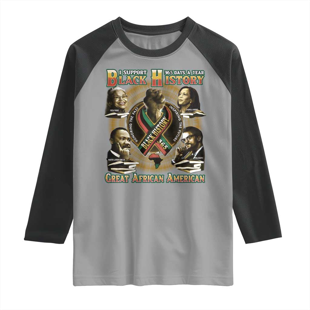 Support Black History 365 Days A Year Raglan Shirt Martin MLK Malcolm X Kamala Harris Rosa Parks TS09 Sport Gray Black Print Your Wear