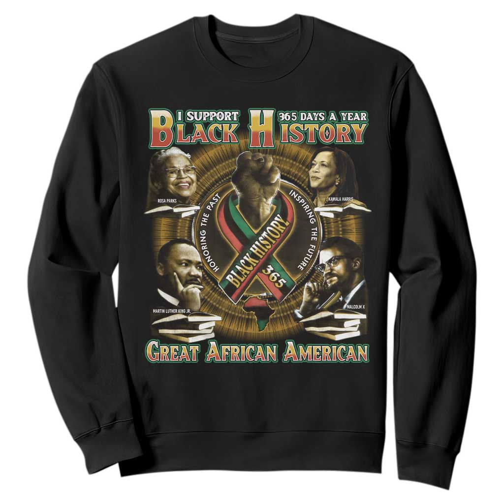 Support Black History 365 Days A Year Sweatshirt Martin MLK Malcolm X Kamala Harris Rosa Parks TS09 Black Print Your Wear