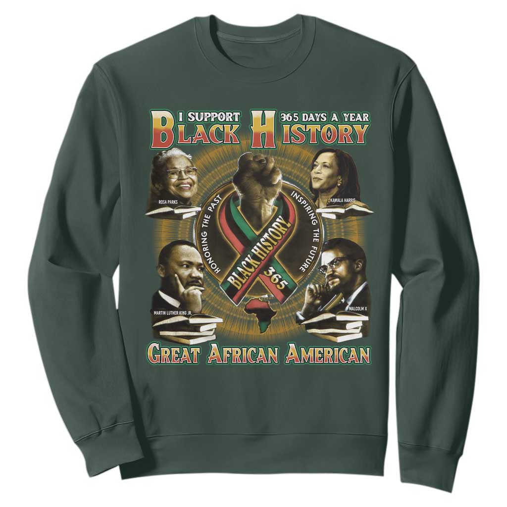 Support Black History 365 Days A Year Sweatshirt Martin MLK Malcolm X Kamala Harris Rosa Parks TS09 Dark Forest Green Print Your Wear