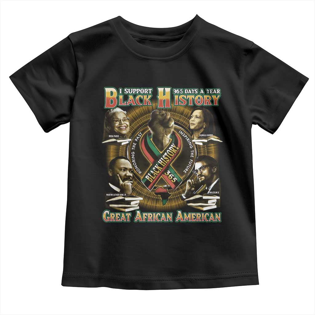 Support Black History 365 Days A Year Toddler T Shirt Martin MLK Malcolm X Kamala Harris Rosa Parks TS09 Black Print Your Wear