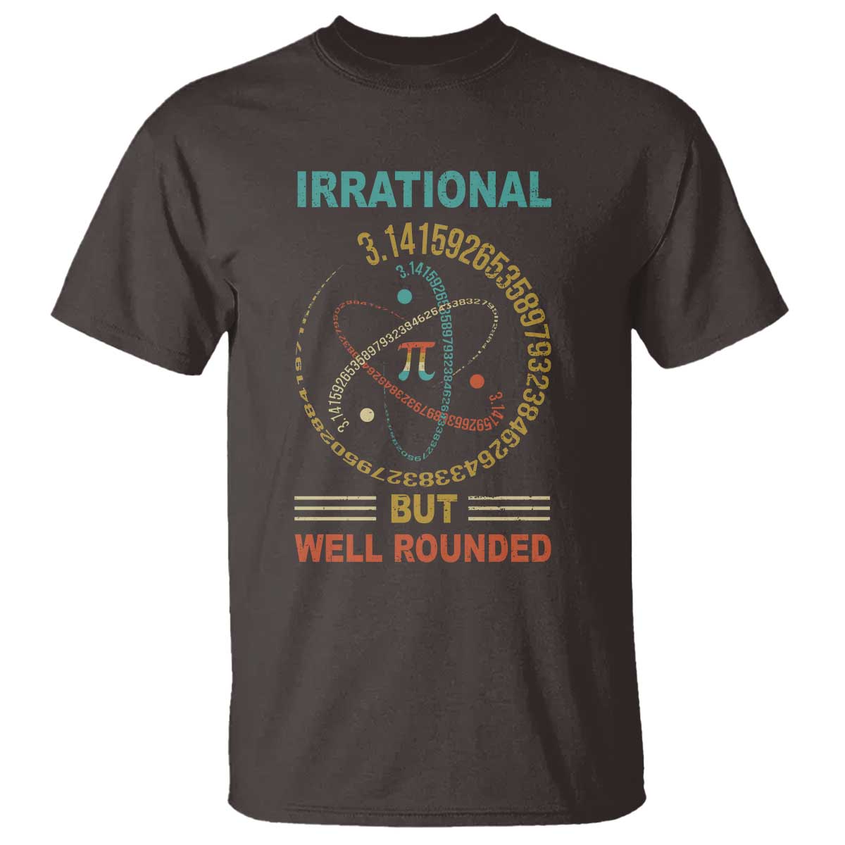 Math Lover Pi T Shirt Irrational But Well-Rounded 3,14 Day TS09 Dark Chocolate Print Your Wear