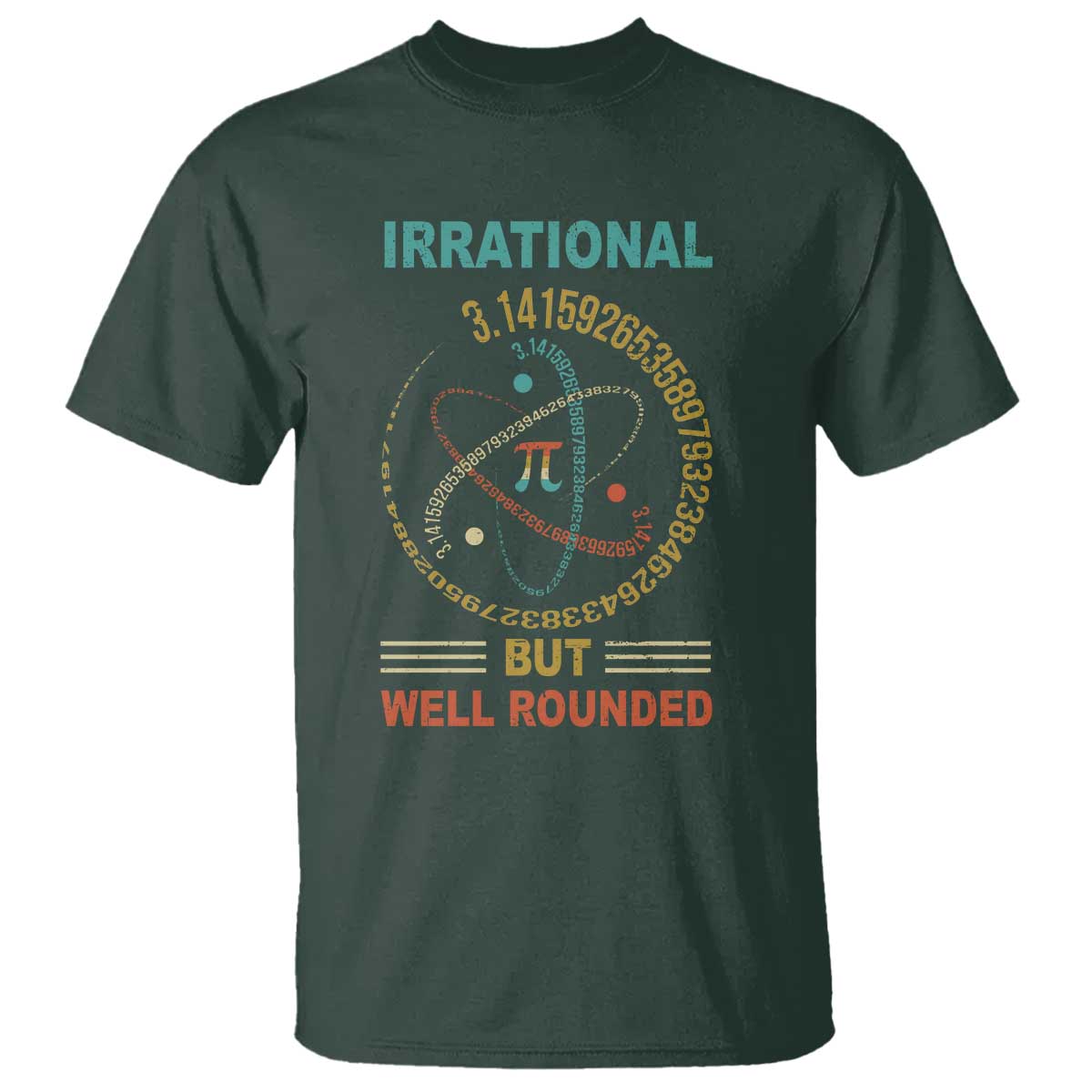 Math Lover Pi T Shirt Irrational But Well-Rounded 3,14 Day TS09 Dark Forest Green Print Your Wear