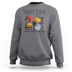 Funny Dad Tax Sweatshirt Making Sure It's Not Poison Father's Day TS09 Charcoal Print Your Wear