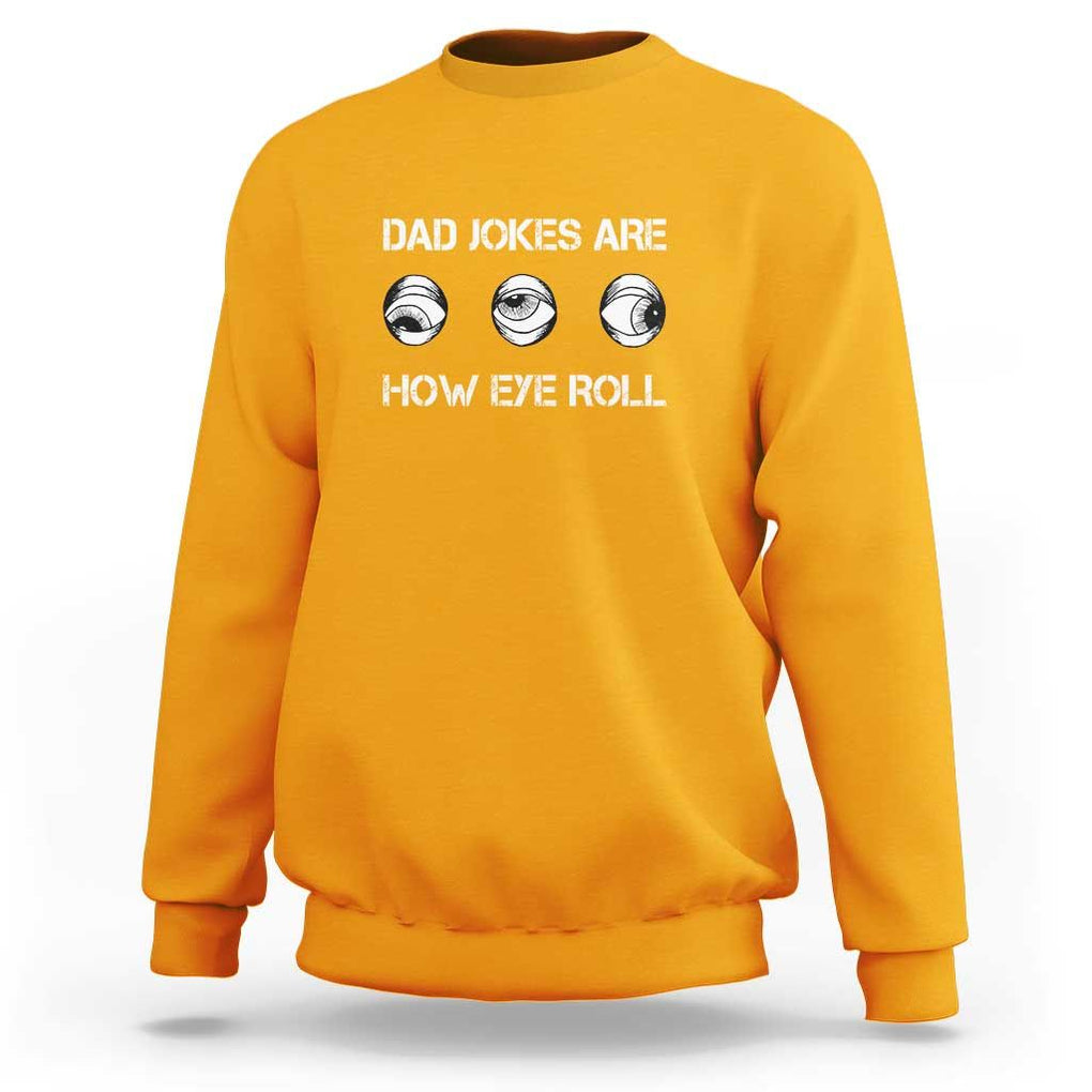 Dad Jokes Are How Eye Roll Funny Father's Day Sweatshirt TS09 Gold Print Your Wear