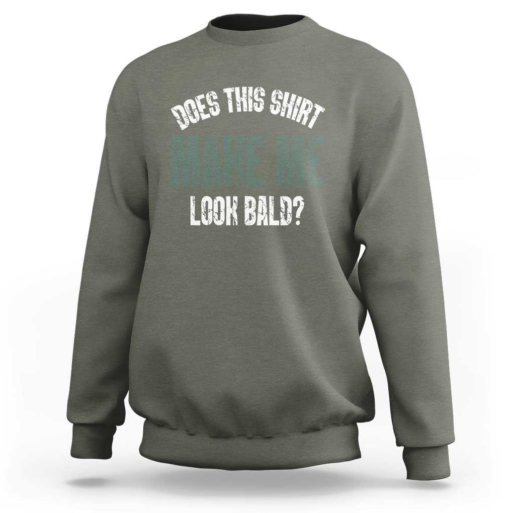 Funny Does This Shirt Make Me Look Bald Sweatshirt TS09 Military Green Print Your Wear