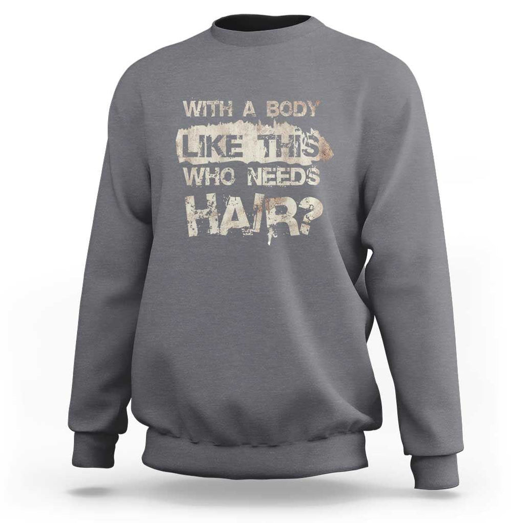 Funny Bald Guy Sweatshirt With A Body Like This Who Needs Hair TS09 Charcoal Print Your Wear