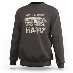 Funny Bald Guy Sweatshirt With A Body Like This Who Needs Hair TS09 Dark Chocolate Print Your Wear
