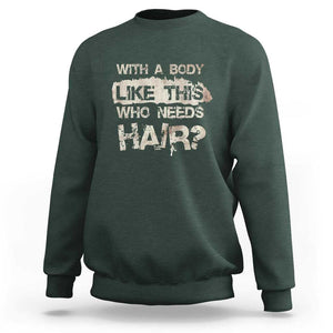 Funny Bald Guy Sweatshirt With A Body Like This Who Needs Hair TS09 Dark Forest Green Print Your Wear