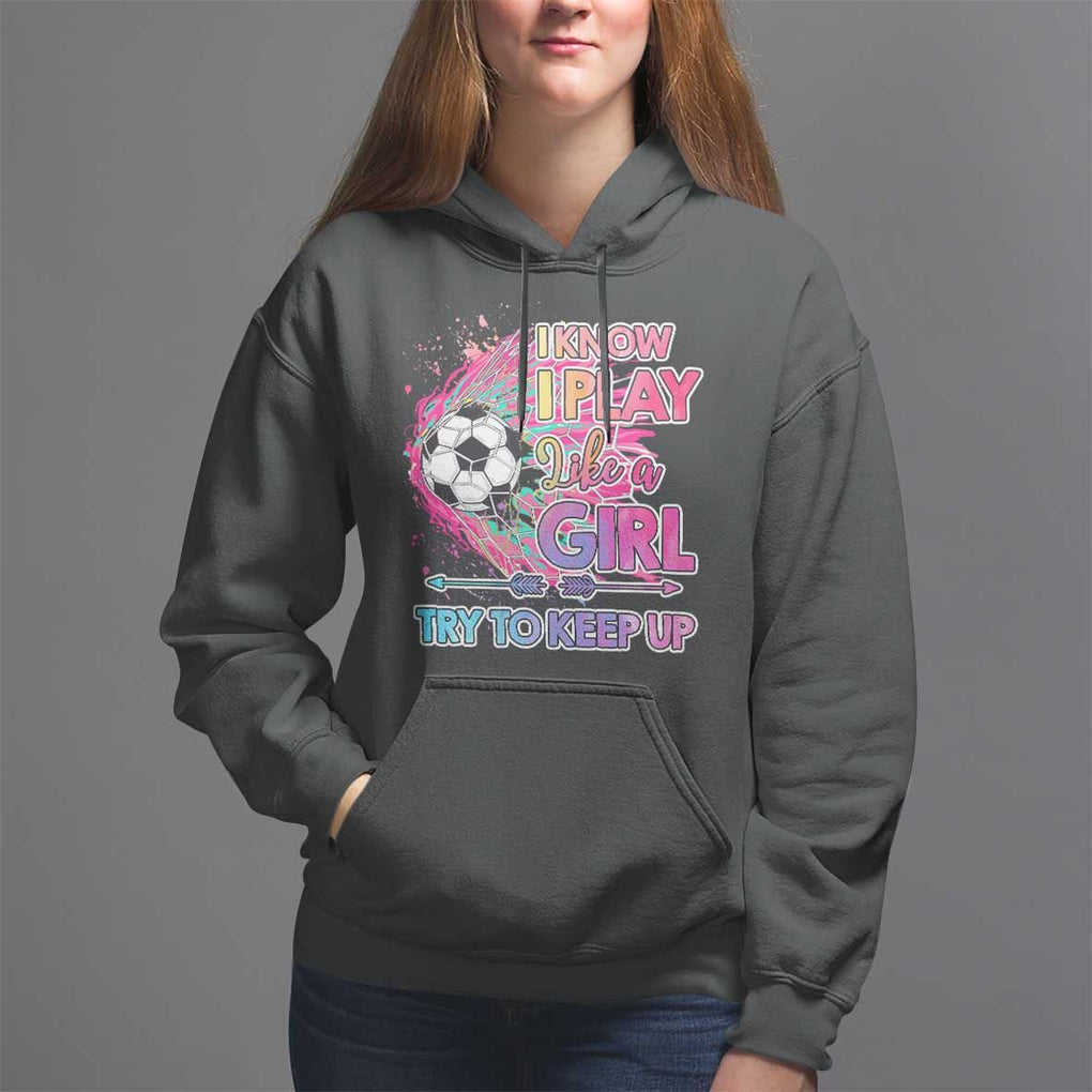Soccer Hoodie I Know I Play Like A Girl Soccer Pink Power TS09 Black Print Your Wear