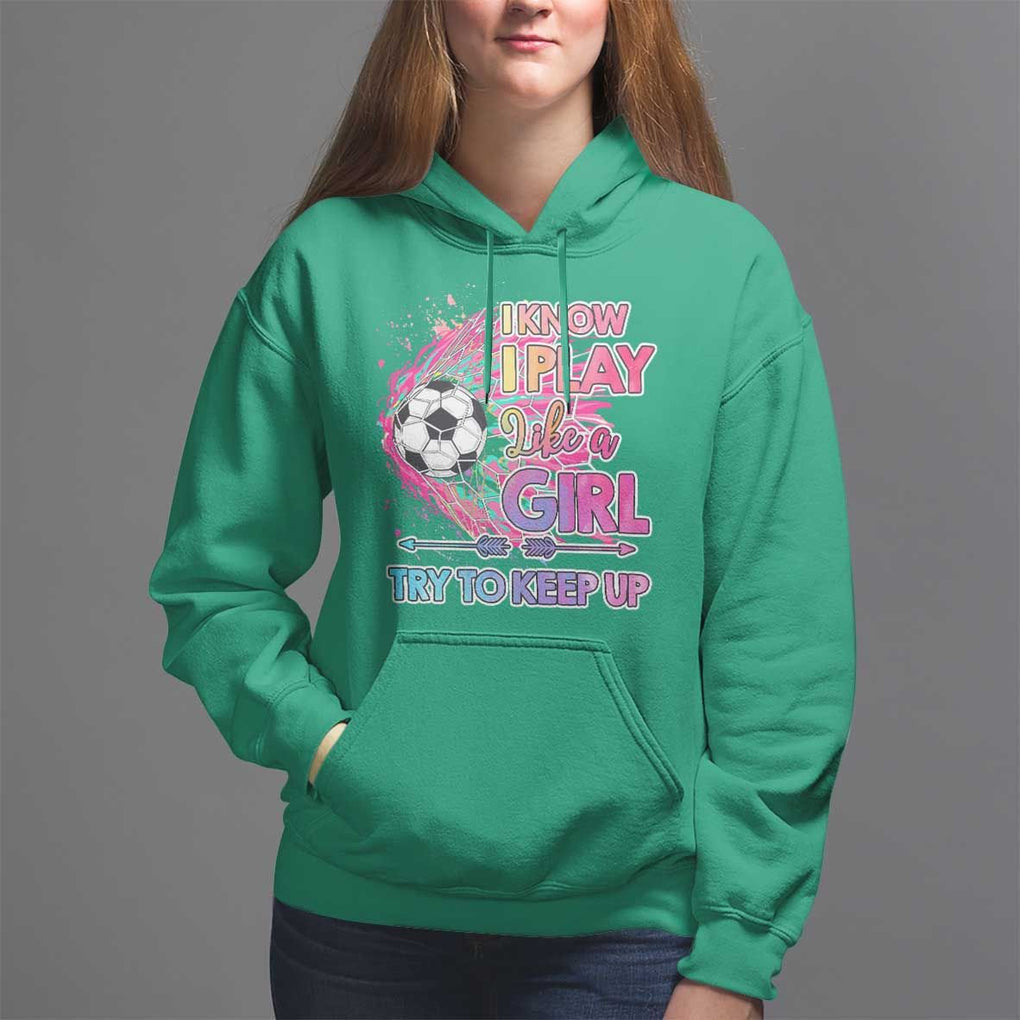 Soccer Hoodie I Know I Play Like A Girl Soccer Pink Power TS09 Irish Green Print Your Wear
