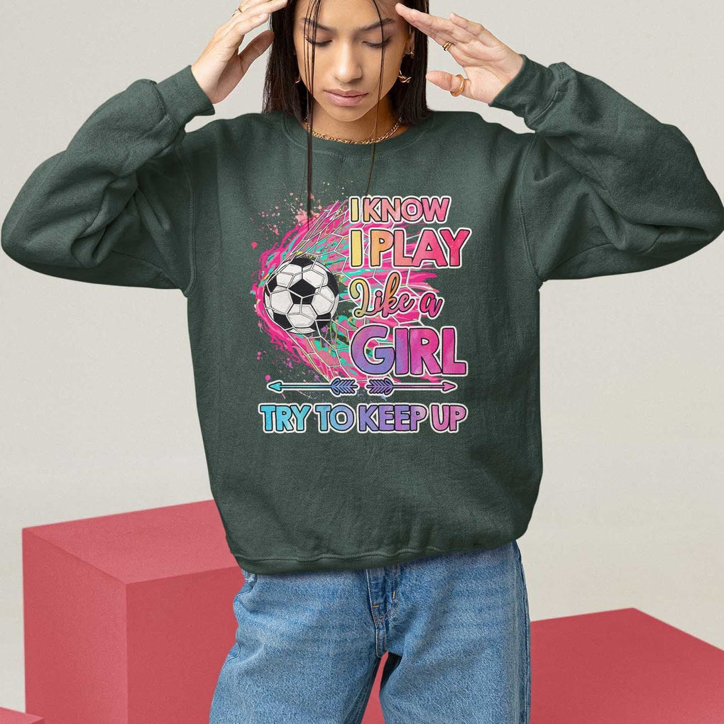 Soccer Sweatshirt I Know I Play Like A Girl Soccer Pink Power TS09 Dark Forest Green Print Your Wear