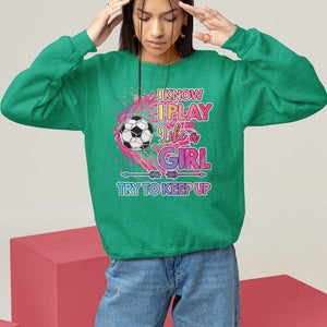 Soccer Sweatshirt I Know I Play Like A Girl Soccer Pink Power TS09 Irish Green Print Your Wear